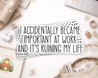 I Accidentally Became Important At Work And It‘s Ruining Life Sticker - Funny Coworker Waterproof Vinyl Stickers for Laptop, Water Bottle