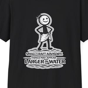 Small Craft Advisory,  THINGS may appear LARGER in water/ Tshirt