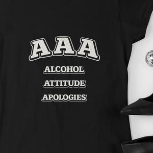 AAA Alcohol Attitude Apologies T-Shirt | Funny Text Tee