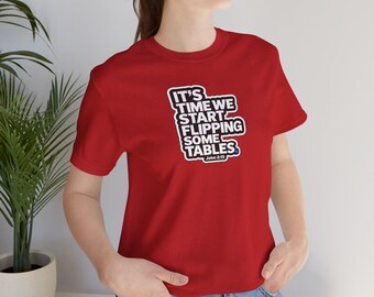 It's Time We Start Flipping Some Tables ~ John 2:15 anti Politics anti billionaires protest phrase tshirt