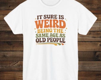 It Sure Is Weird Being the Same Age as Old People 70s colors Shirt | Funny Vintage Retro Quote