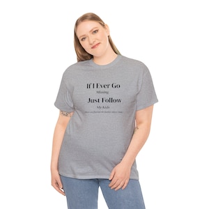 May include: A heather gray t-shirt with the text "If I Ever Go Missing, Just Follow My Kids." The shirt is made of a soft material and is suitable for casual wear. The text is in a simple, sans-serif font.