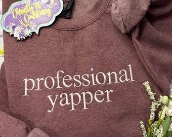 Professional Yapper Crewneck, Born to Yap, Embroidered Professional Yapper Sweatshirt, Certified Yapper, Funny Crewneck, Gag Gift, Funny