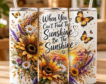 When You Can't Find The Sunshine Be The Sunshine PNG, 20oz Skinny Tumbler Wrap, Sunflower Butterfly Floral Sublimation Design, Download PNG
