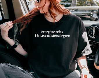 Comfort Colors® Everyone Relax I Have A Masters Degree Shirt, Funny Post Grad Gift