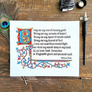 May include: A hand-lettered poem by William Blake, "Bring me my bow of burning gold!" with an illuminated capital letter "B" in red, blue, and gold with floral designs. The poem is written in black ink on white paper.