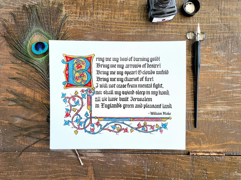 May include: A hand-lettered poem by William Blake, "Bring me my bow of burning gold!" with an illuminated capital letter "B" in red, blue, and gold with floral designs. The poem is written in black ink on white paper.