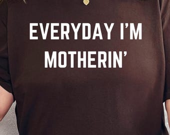 Everyday I am Motherin Shirt, Funny Mothers Day T-Shirt, Motherhood Shirt, Mom Life Shirt, Mothers Day Gift Idea, Mommy Shirt