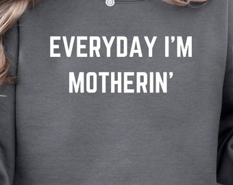 Everyday I am Motherin Sweatshirt, Funny Mothers Day Sweatshirt, Motherhood Sweatshirt, Mom Life Sweater, Mother Gift Idea, Mommy Sweater