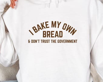 I Bake My Own Bread & Don't Trust The Government Hoodie, Funny Sourdough Hoodie, Funny Anti-Government Hoodie, Government Racoon Hoodie