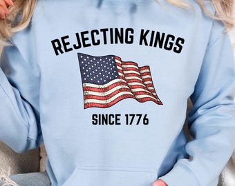Rejecting Kings in America Since 1776 Hoodie, Anti Trump Hoodie, Propaganda Hoodie, 4th of July Hoodie, Resist Hoodie