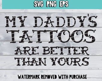 My Daddy's Tattoos Are Better Than Yours SVG | Tattoos svg | Funny eps | Cut File | Digital Download | Digital | eps | Apparel design