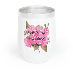 Pink is my Signature Color Steel Magnolias Chill Wine Tumbler