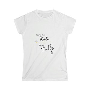 Firefly Lane Kate to my Tully Women&#39;s Softstyle Tee