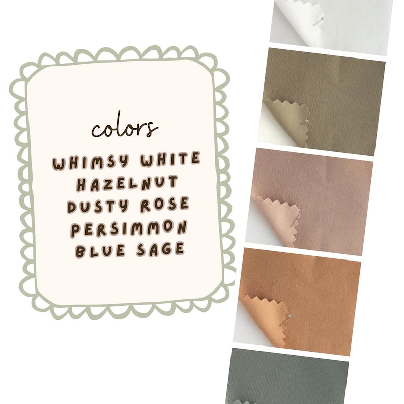 May include: A color palette featuring fabric swatches in various shades. The text "colors" is displayed above a list of names: Whimsy White, Hazelnut, Dusty Rose, Persimmon, and Blue Sage. The swatches are in white, olive green, dusty rose, orange, and gray.