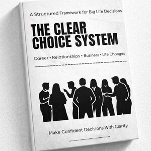 May include: A book titled "THE CLEAR CHOICE SYSTEM" with the subtitle "A Structured Framework for Big Life Decisions." The cover features black text and a silhouette of people. Topics include Career, Relationships, Business, and Life Changes.