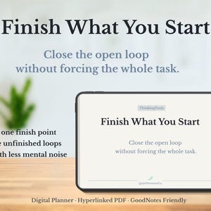 May include: A digital planner with the text "Finish What You Start" displayed on a tablet screen. The image includes the phrases "Close the open loop" and "Choose one finish point." The planner is designed for use with GoodNotes.