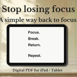 May include: A digital PDF for iPad / Tablet. The image shows the text "Stop losing focus" and "A simple way back to focus." The screen displays "Focus. Break. Return. Repeat."