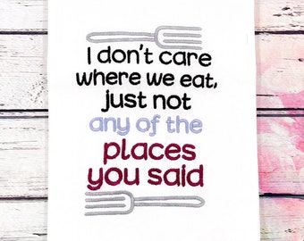 I Don't Care Where We Eat Embroidered Kitchen Towel, Foodie Tea Towel, Kitchen Towel, Gift for the Home, Hostess Gift