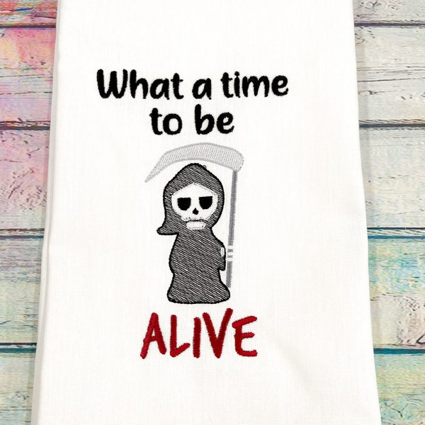 What a Time to be Alive Embroidered Kitchen Towel, Funny Tea Towel, Gift for the Home, Hostess Gift