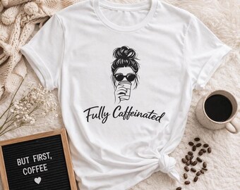 Fully Caffeinated Coffee Girl Graphic Tee | Messy Bun Espresso Lover Shirt