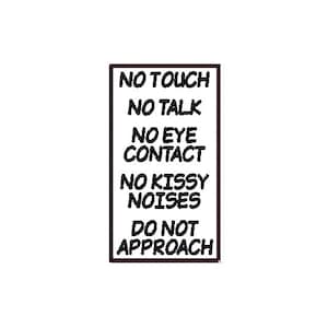 May include: Black and white sign with the text "NO TOUCH NO TALK NO EYE CONTACT NO KISSY NOISES DO NOT APPROACH" in a bold, comic sans font.