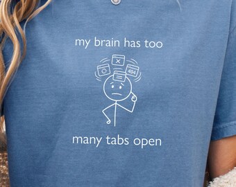 Comfort Colors® My Brain Has Too Many Tabs Open Shirt, Sarcastic Shirt For Women, Funny Humor Shirt, Funny Shirt, Dark Humor Tee, Meme Tee,