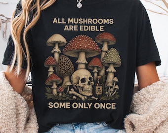 All Mushrooms Are Edible Some Only Once Comfort Colors Shirt, Funny Gardening Tee, Dark Botanical Graphic Tshirt, Goth Mushroom Lover Shirt