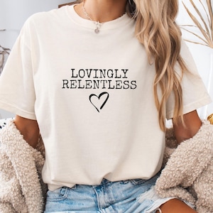 Lovingly Relentless Shirt, Mothers Day Gift For Her, Emotional Mom Tee, Inspirational Womens Shirt, Boho Graphic Tee, Gift For Mom