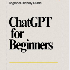 May include: A digital product cover titled "ChatGPT for Beginners" with the subtitle "Beginner-Friendly Guide." The title is in bold black font, with a yellow horizontal line beneath it. The author's name and title are at the bottom.