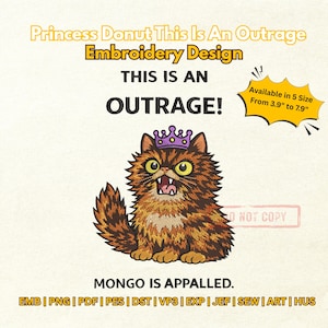 May include: An embroidery design featuring a cartoon cat wearing a purple crown with the text "THIS IS AN OUTRAGE!". The design is available in 5 sizes, ranging from 3.9" to 7.9". The text "MONGO IS APPALLED" is also included.