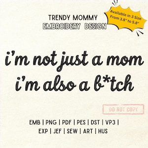 May include: Black text on a cream background reads "I'm not just a mom, I'm also a b*tch." The text is in a cursive font. The words "TRENDY MOMMY EMBROIDERY DESIGN" are at the top. A yellow banner says "Available in 3 Size From 3.8" to 5.8".