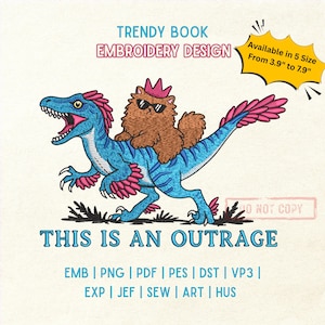 May include: Embroidery design featuring a blue dinosaur with pink accents, carrying a brown cat wearing sunglasses and a crown. Text reads "THIS IS AN OUTRAGE." Available in 5 sizes, from 3.9" to 7.9".