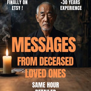 May include: An image featuring an older Asian man with the text "MESSAGES FROM DECEASED LOVED ONES". The text "FINALLY ON ETSY!" and "+30 YEARS EXPERIENCE" are also visible. A lit candle and tarot cards are on a wooden table.