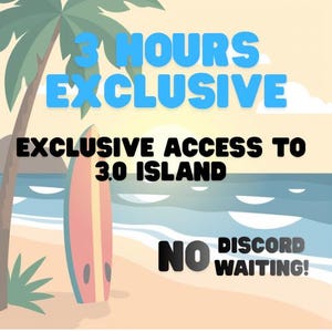 May include: An illustrated beach scene with a surfboard, palm tree, and ocean. Text in blue and black reads "3 HOURS EXCLUSIVE" and "EXCLUSIVE ACCESS TO 3.0 ISLAND". Additional text says "NO DISCORD WAITING!"