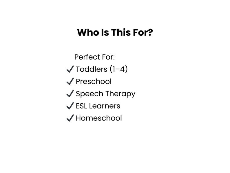 May include: White background with black text that reads "Who Is This For?" followed by a list of groups: Toddlers (1-4), Preschool, Speech Therapy, ESL Learners, and Homeschool. Each group is preceded by a green checkmark.