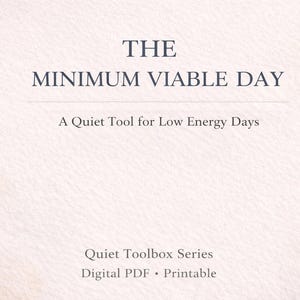 May include: A digital printable with the title "THE MINIMUM VIABLE DAY" in dark blue font. The text "A Quiet Tool for Low Energy Days" is below the title. The bottom of the image reads "Quiet Toolbox Series" and "Digital PDF • Printable".