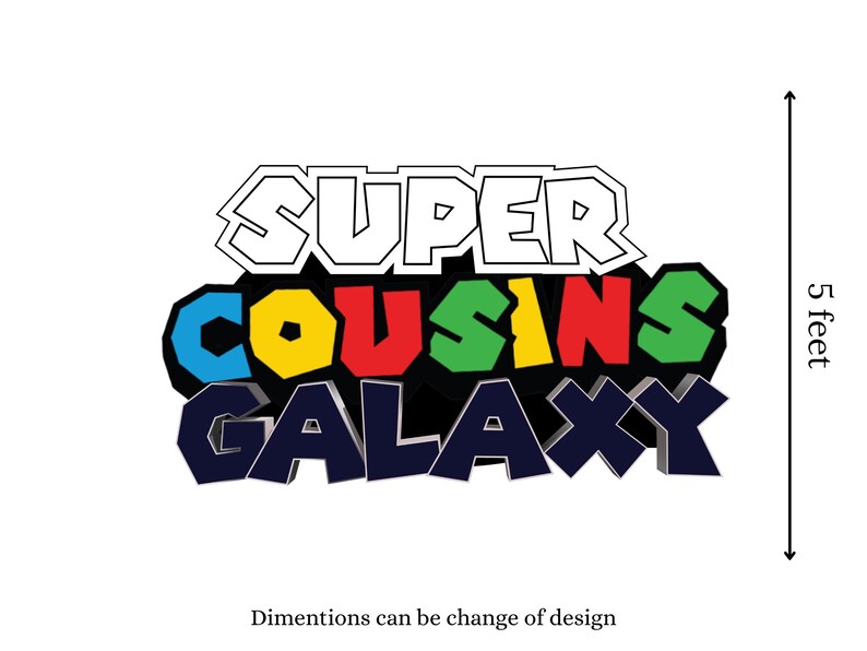 May include: A colorful graphic design with the words "SUPER COUSINS GALAXY" in a 3D style. The text is outlined in black and features various colors, including blue, yellow, red, and green. The design is approximately 5 feet in height.