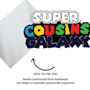 May include: A colorful graphic with the words "SUPER COUSINS GALAXY" in a 3D style. The text is in various colors, including blue, yellow, red, and green. The image also includes the text "HOW TO USE PNG" and a description about foamboard assembly.