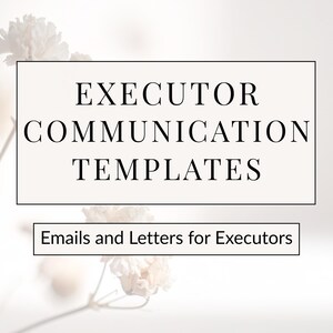 May include: A digital product image with the text "EXECUTOR COMMUNICATION TEMPLATES" in a black font, inside a black rectangle. Below, the text "Emails and Letters for Executors" is displayed in a smaller black rectangle. The background is a soft, neutral color with floral accents.