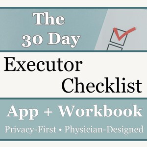 May include: A digital graphic featuring the text The 30 Day Executor Checklist App + Workbook, Privacy-First, Physician-Designed, with a red checkmark on a white square against a light blue and white background, organized in horizontal bands.