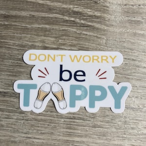 Don't Worry, Be Tappy V2 Vinyl Dance Sticker, Vinyl Decal, Laptop Sticker, Dance Sticker, Gifts For Dancers, Ballet Gifts 0127