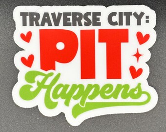 Traverse City Pit Happens Sticker | Funny Michigan Sticker | Cherry Capital Souvenir | Northern Michigan Vinyl Decal