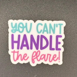 May include: A white sticker with the text "you can't handle the flare!" in teal, purple, and pink. The sticker has a white border and is on a gray surface.