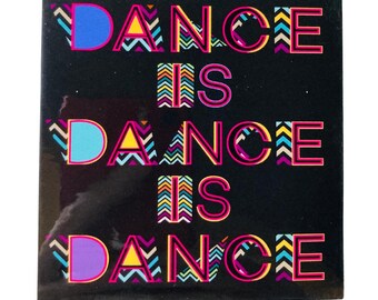 May include: A black background with the words "Dance is Dance is Dance" in pink, yellow, blue, and purple with a chevron pattern.