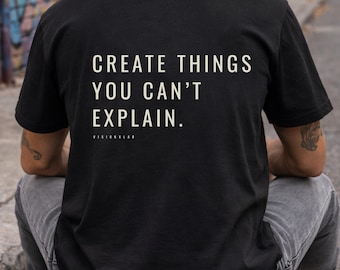 Create Things You Can't Explain Shirt, Creative Mindset T Shirt, Artist Streetwear Tee, Minimal Graphic Shirt, Unisex Black Tee