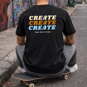 Create Create Create T-Shirt, Your Own Future Graphic Tee, Creator Motivation Shirt, Back Print Streetwear Tee, Future Lab Design