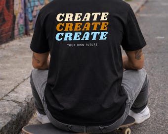 Create Create Create T-Shirt, Your Own Future Graphic Tee, Creator Motivation Shirt, Back Print Streetwear Tee, Future Lab Design