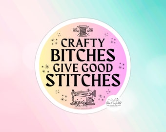 3" Sticker for Embroidery Artists, Stitchers, Quilters, and Crafters - "Crafty B*tches Give Good Stitches" - Funny Sticker for Sewing Box