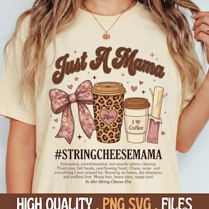 May include: Cream-colored t-shirt with the text "Just A Mama" in brown script. The design includes a pink bow, coffee cups, and the text "#STRINGCHEESEMAMA". The bottom of the shirt reads "HIGH QUALITY . PNG SVG . FILES".